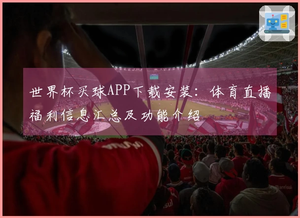 世界杯买球APP下载安装：体育直播福利信息汇总及功能介绍