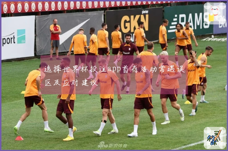 选择世界杯投注app首存活动常遇误区及应对建议